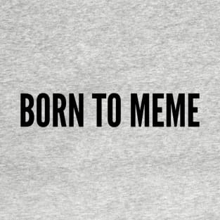Cute - Born To Meme - Funny Meme Shirt Silly Quotes Slogan T-Shirt
